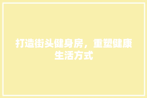打造街头健身房，重塑健康生活方式