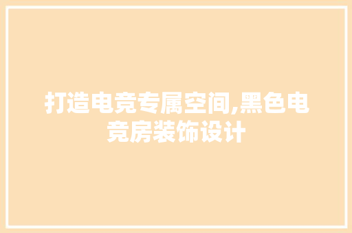 打造电竞专属空间,黑色电竞房装饰设计