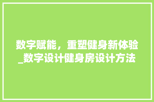 数字赋能，重塑健身新体验_数字设计健身房设计方法