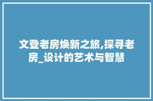 文登老房焕新之旅,探寻老房_设计的艺术与智慧