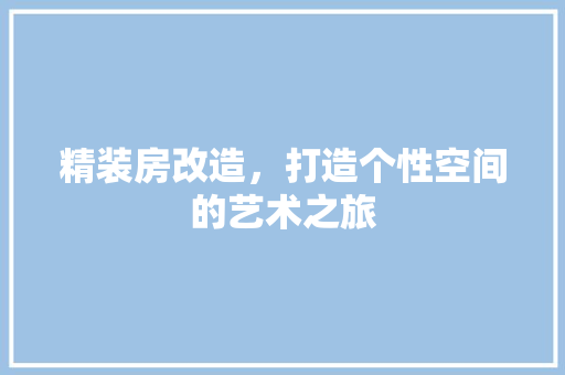 精装房改造，打造个性空间的艺术之旅