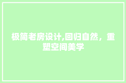 极简老房设计,回归自然，重塑空间美学