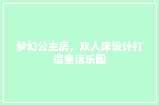 梦幻公主房，双人床设计打造童话乐园