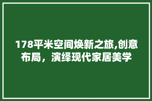 178平米空间焕新之旅,创意布局，演绎现代家居美学