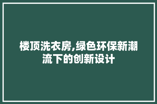 楼顶洗衣房,绿色环保新潮流下的创新设计