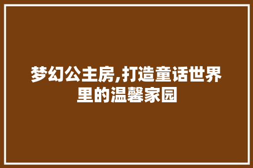 梦幻公主房,打造童话世界里的温馨家园