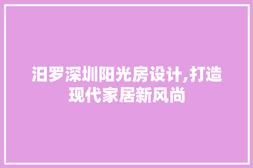 汨罗深圳阳光房设计,打造现代家居新风尚