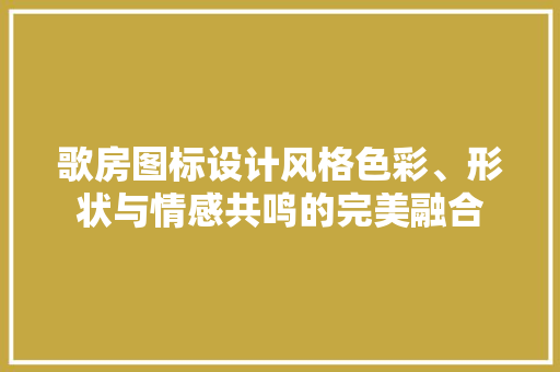 歌房图标设计风格色彩、形状与情感共鸣的完美融合
