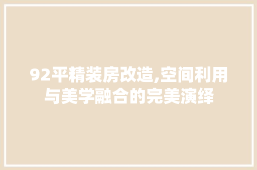 92平精装房改造,空间利用与美学融合的完美演绎