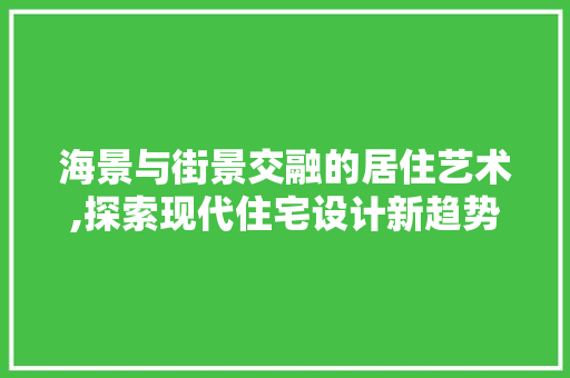 海景与街景交融的居住艺术,探索现代住宅设计新趋势