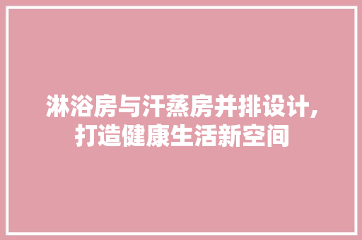 淋浴房与汗蒸房并排设计,打造健康生活新空间