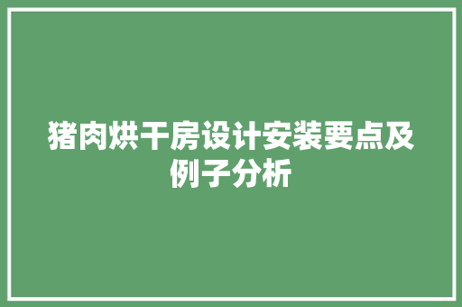猪肉烘干房设计安装要点及例子分析