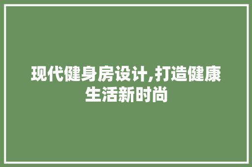 现代健身房设计,打造健康生活新时尚