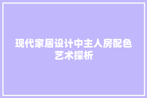 现代家居设计中主人房配色艺术探析