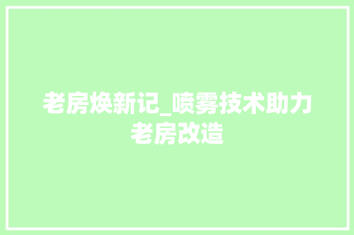 老房焕新记_喷雾技术助力老房改造