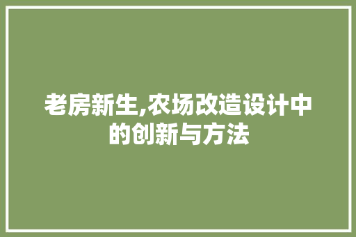 老房新生,农场改造设计中的创新与方法