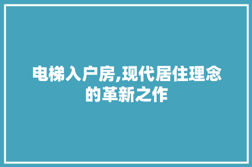 电梯入户房,现代居住理念的革新之作