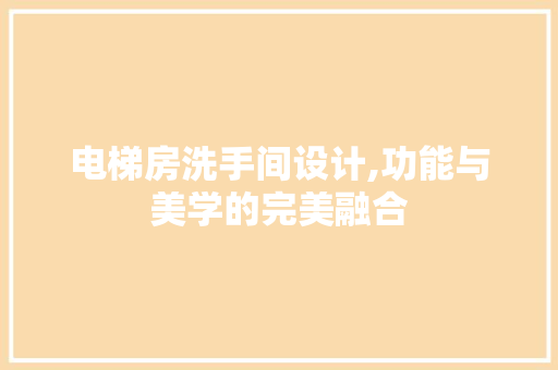 电梯房洗手间设计,功能与美学的完美融合