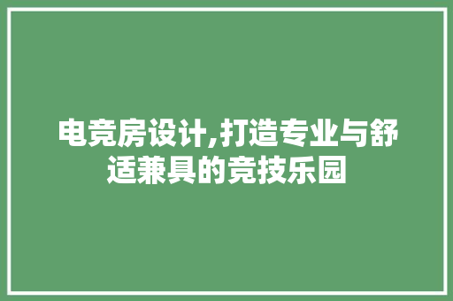 电竞房设计,打造专业与舒适兼具的竞技乐园