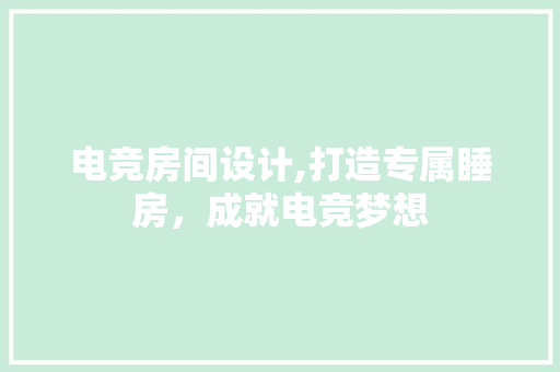 电竞房间设计,打造专属睡房，成就电竞梦想