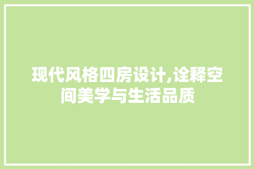 现代风格四房设计,诠释空间美学与生活品质