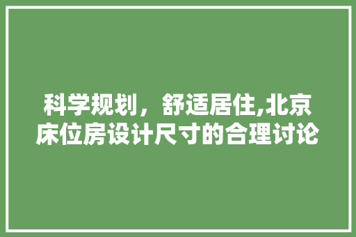 科学规划，舒适居住,北京床位房设计尺寸的合理讨论