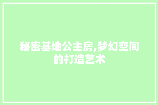 秘密基地公主房,梦幻空间的打造艺术