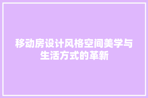 移动房设计风格空间美学与生活方式的革新
