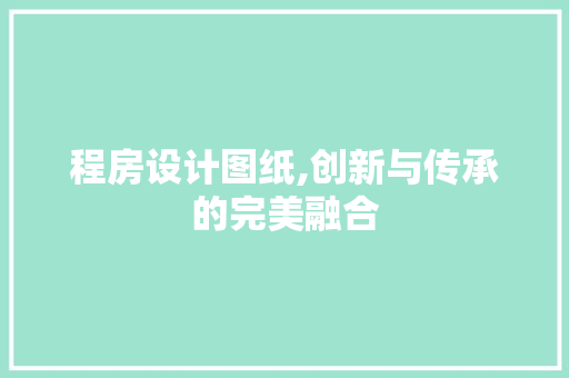 程房设计图纸,创新与传承的完美融合