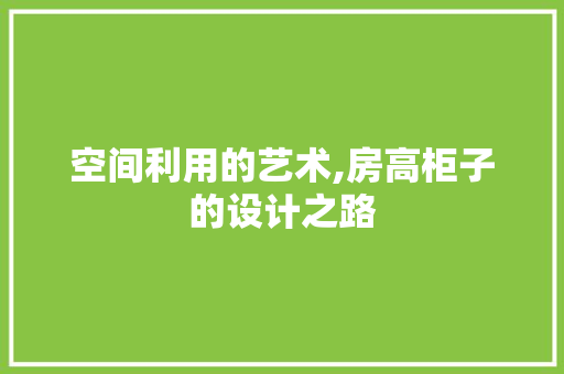 空间利用的艺术,房高柜子的设计之路