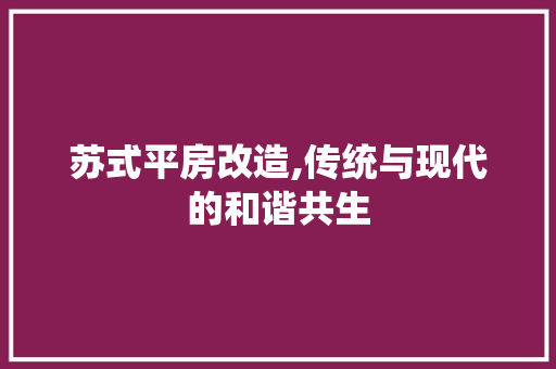 苏式平房改造,传统与现代的和谐共生