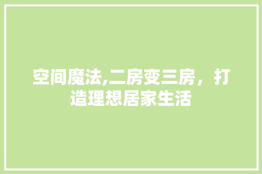 空间魔法,二房变三房，打造理想居家生活