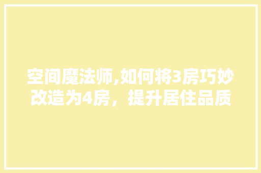 空间魔法师,如何将3房巧妙改造为4房，提升居住品质