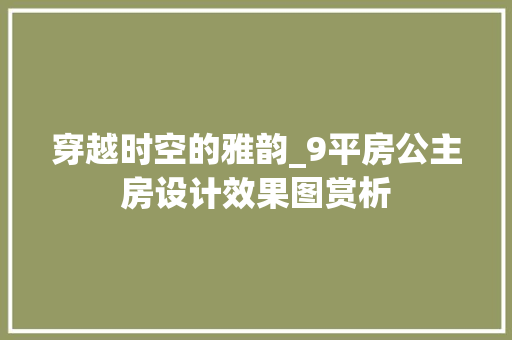 穿越时空的雅韵_9平房公主房设计效果图赏析