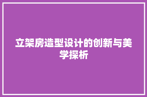 立架房造型设计的创新与美学探析