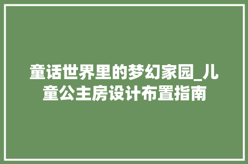 童话世界里的梦幻家园_儿童公主房设计布置指南