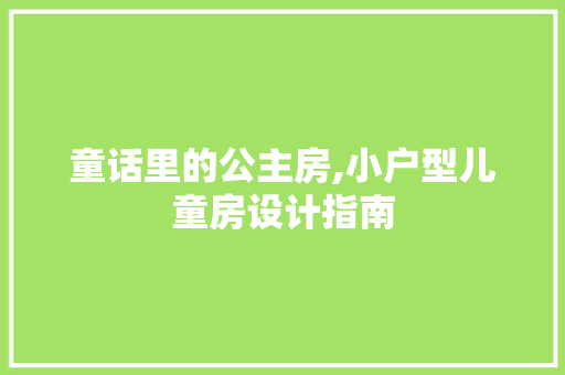 童话里的公主房,小户型儿童房设计指南