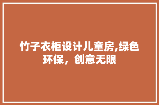 竹子衣柜设计儿童房,绿色环保，创意无限