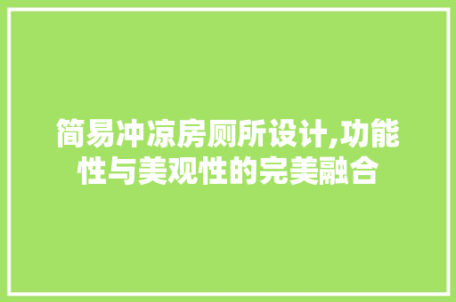 简易冲凉房厕所设计,功能性与美观性的完美融合