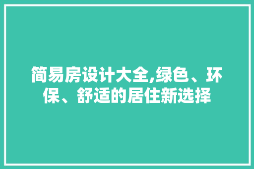简易房设计大全,绿色、环保、舒适的居住新选择