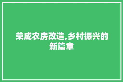 荣成农房改造,乡村振兴的新篇章