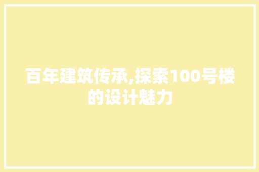 百年建筑传承,探索100号楼的设计魅力