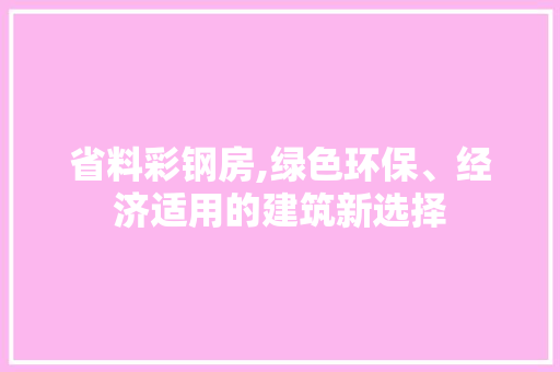 省料彩钢房,绿色环保、经济适用的建筑新选择