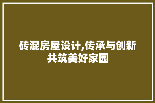砖混房屋设计,传承与创新共筑美好家园
