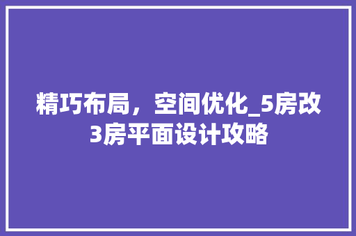 精巧布局，空间优化_5房改3房平面设计攻略