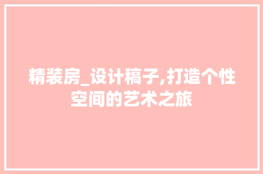 精装房_设计稿子,打造个性空间的艺术之旅