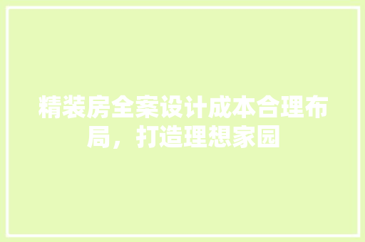 精装房全案设计成本合理布局，打造理想家园