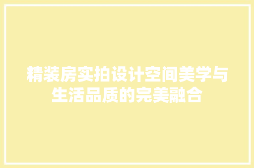 精装房实拍设计空间美学与生活品质的完美融合