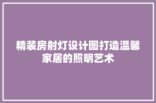 精装房射灯设计图打造温馨家居的照明艺术