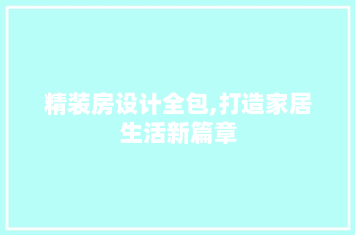 精装房设计全包,打造家居生活新篇章